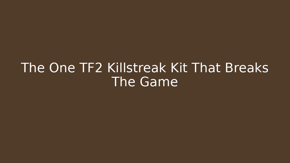 The One TF2 Killstreak Kit That Breaks The Game