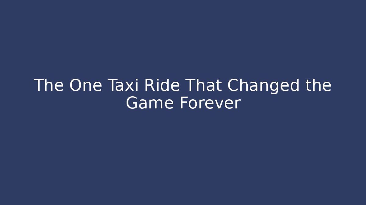 The One Taxi Ride That Changed the Game Forever