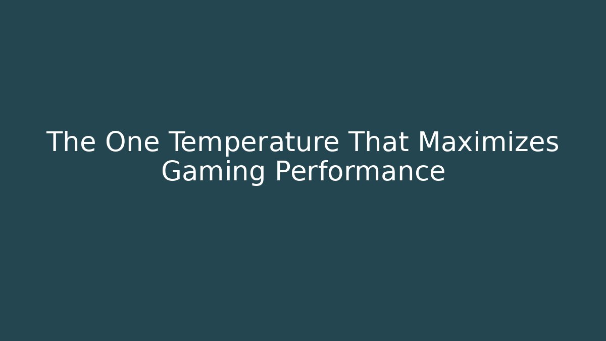 The One Temperature That Maximizes Gaming Performance
