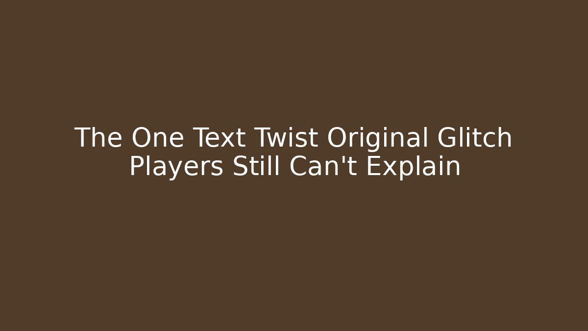 The One Text Twist Original Glitch Players Still Can’t Explain
