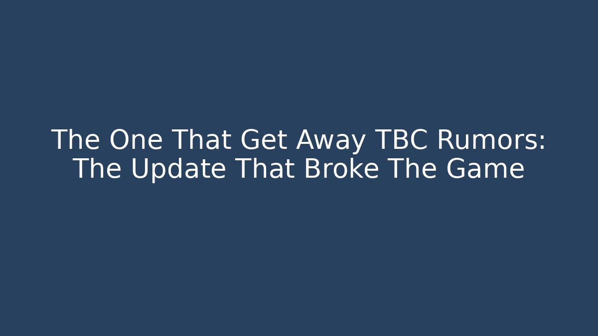 The One That Get Away TBC Rumors: The Update That Broke The Game