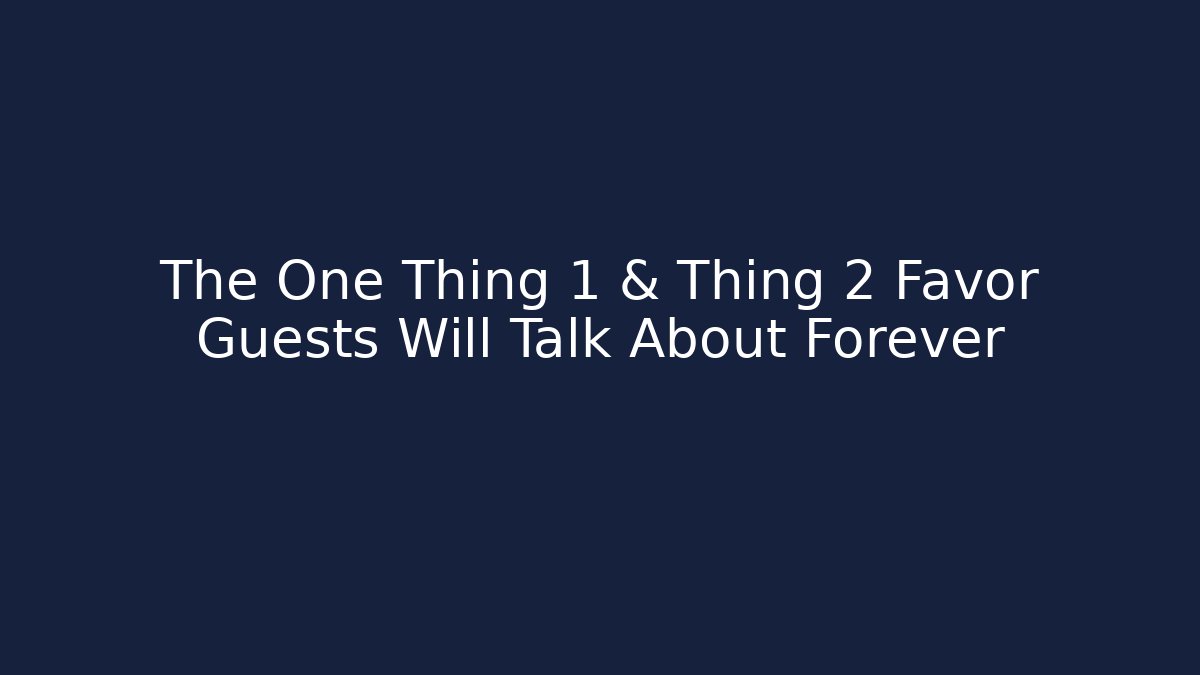 The One Thing 1 & Thing 2 Favor Guests Will Talk About Forever