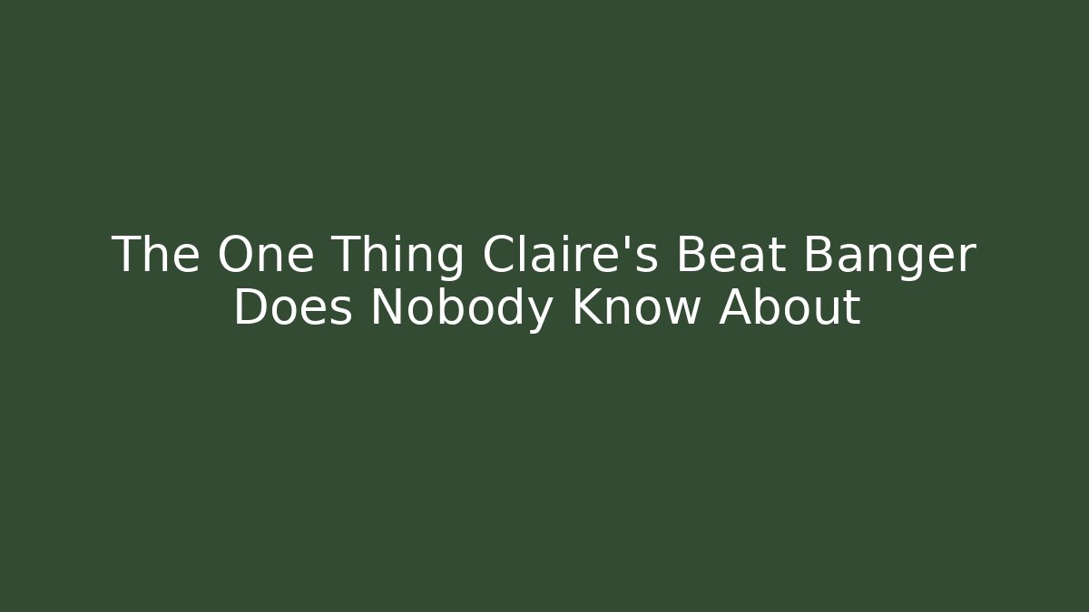 The One Thing Claire's Beat Banger Does Nobody Know About