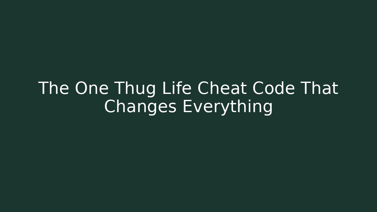 The One Thug Life Cheat Code That Changes Everything