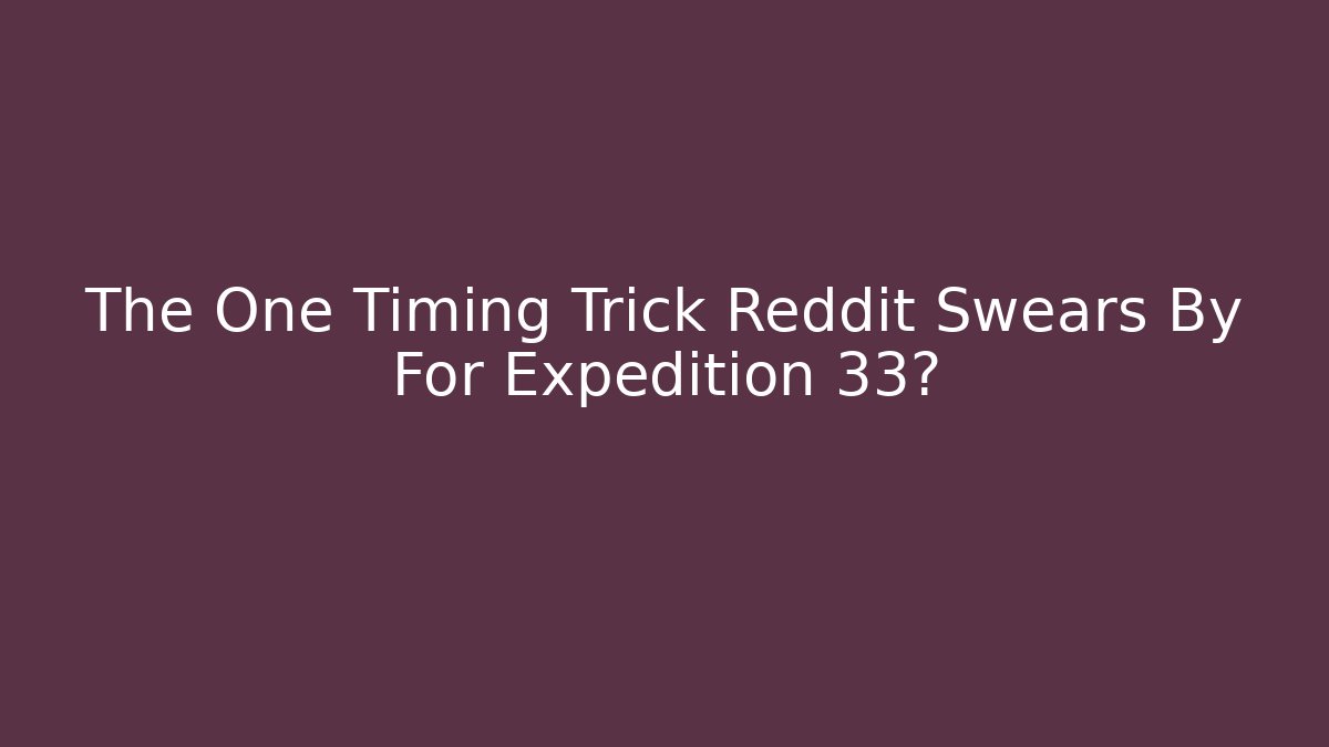 The One Timing Trick Reddit Swears By For Expedition 33?