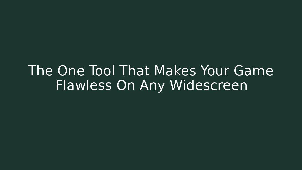 The One Tool That Makes Your Game Flawless On Any Widescreen