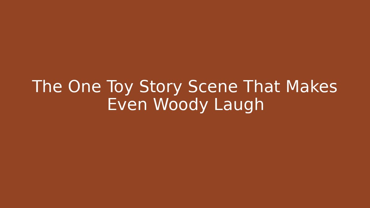The One Toy Story Scene That Makes Even Woody Laugh