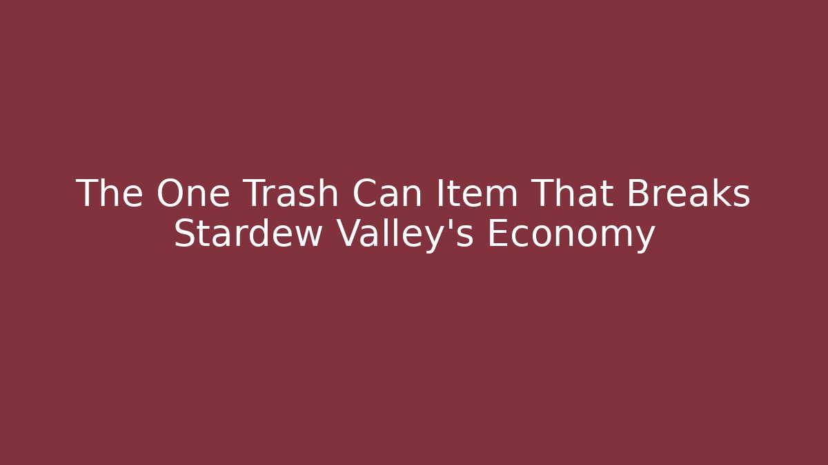 The One Trash Can Item That Breaks Stardew Valley's Economy
