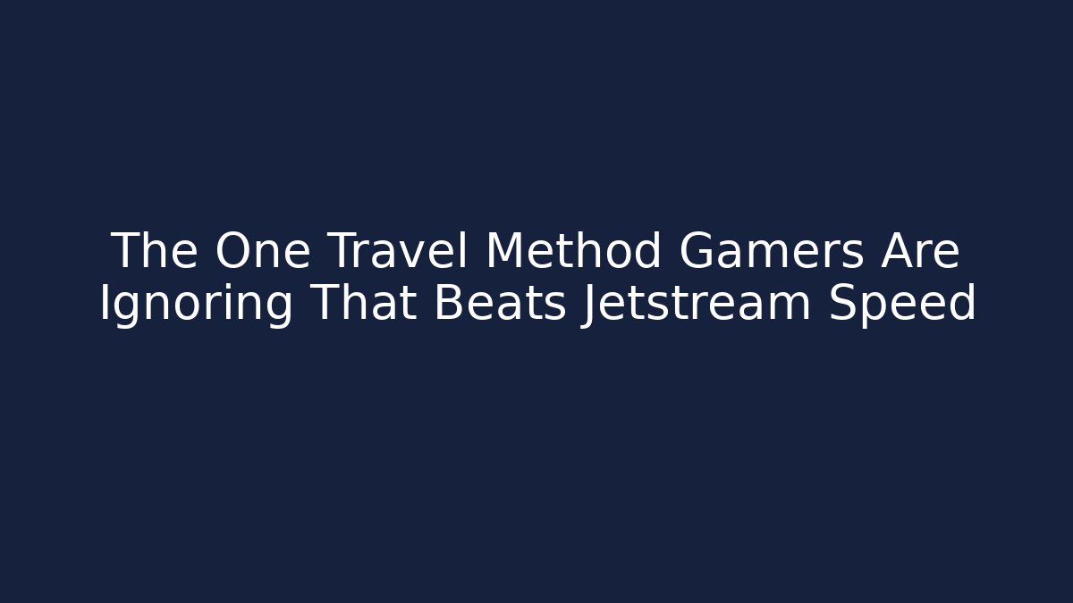 The One Travel Method Gamers Are Ignoring That Beats Jetstream Speed