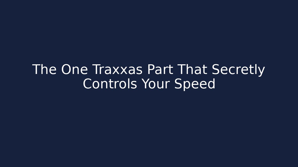 The One Traxxas Part That Secretly Controls Your Speed