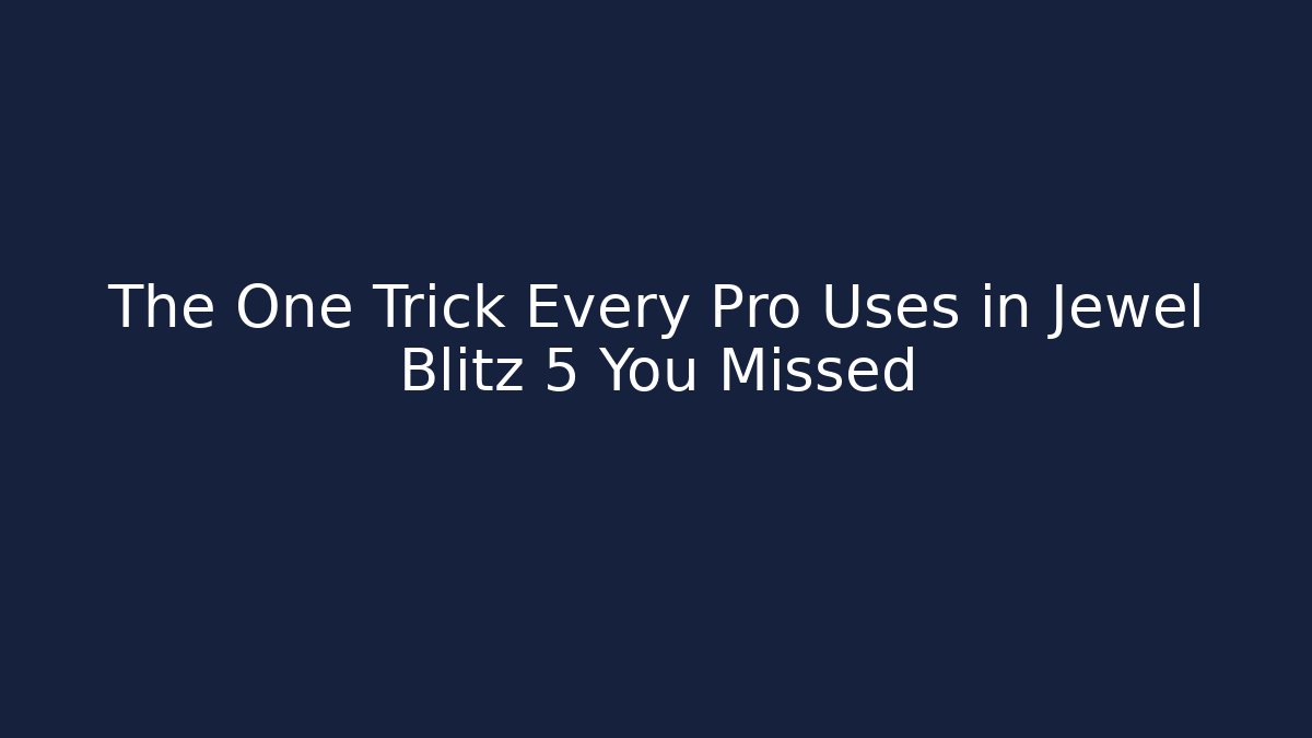 The One Trick Every Pro Uses in Jewel Blitz 5 You Missed