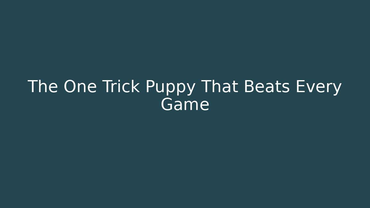 The One Trick Puppy That Beats Every Game