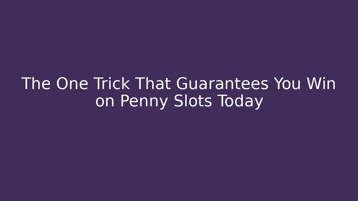 The One Trick That Guarantees You Win on Penny Slots Today