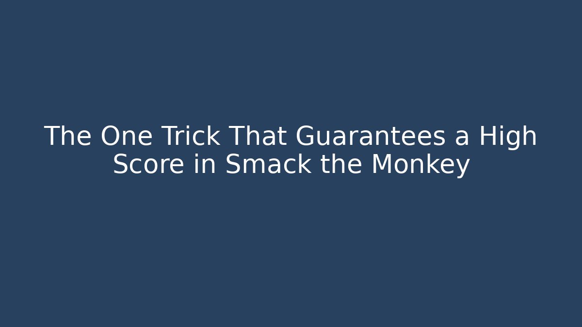The One Trick That Guarantees a High Score in Smack the Monkey