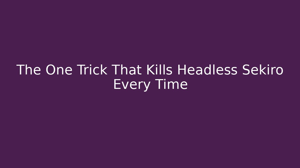 The One Trick That Kills Headless Sekiro Every Time