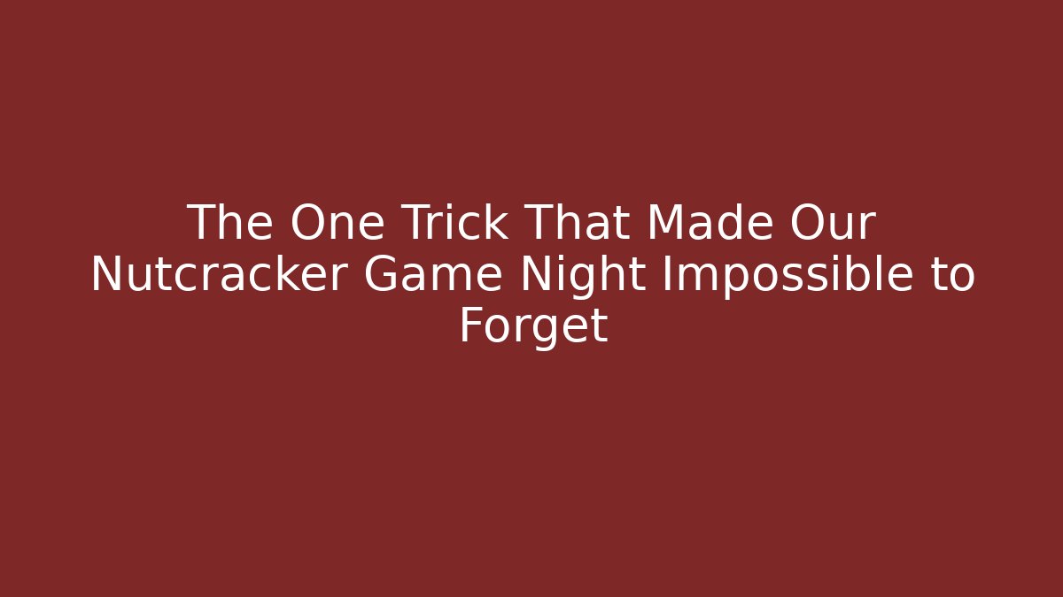 The One Trick That Made Our Nutcracker Game Night Impossible to Forget - Felix Cat Insurance