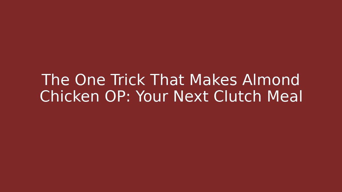 The One Trick That Makes Almond Chicken OP: Your Next Clutch Meal