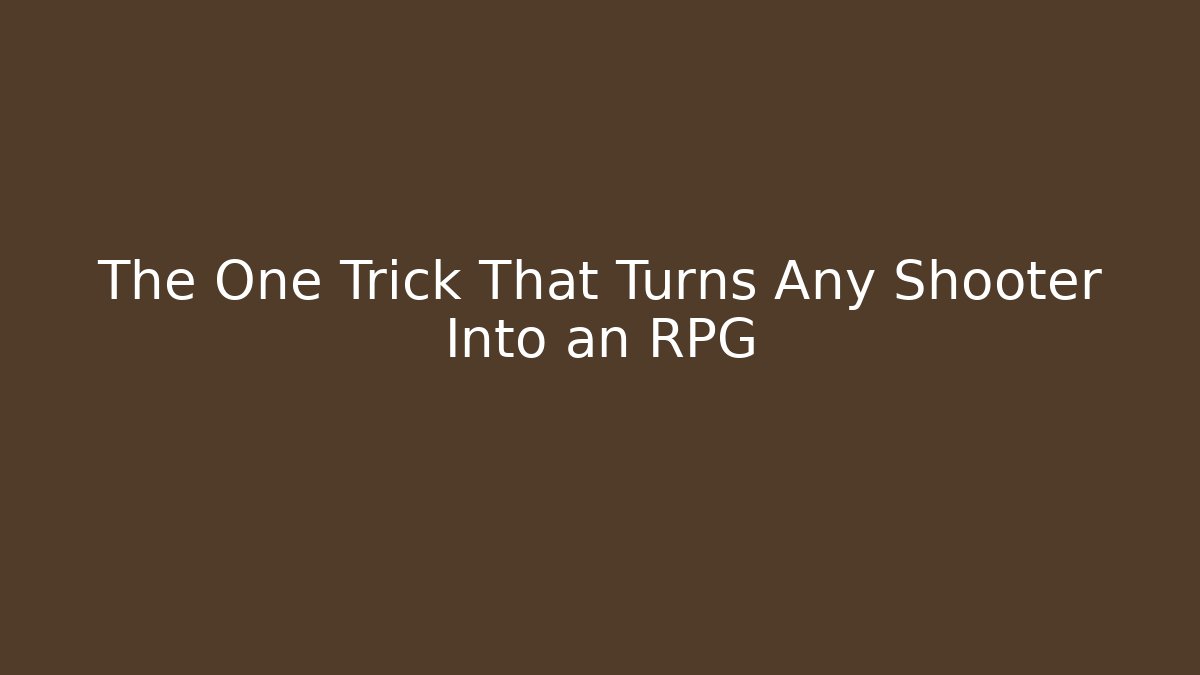 The One Trick That Turns Any Shooter Into an RPG