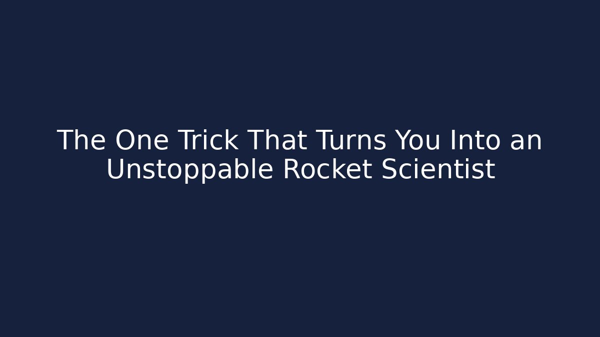 The One Trick That Turns You Into an Unstoppable Rocket Scientist