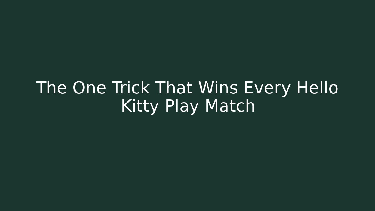 The One Trick That Wins Every Hello Kitty Play Match