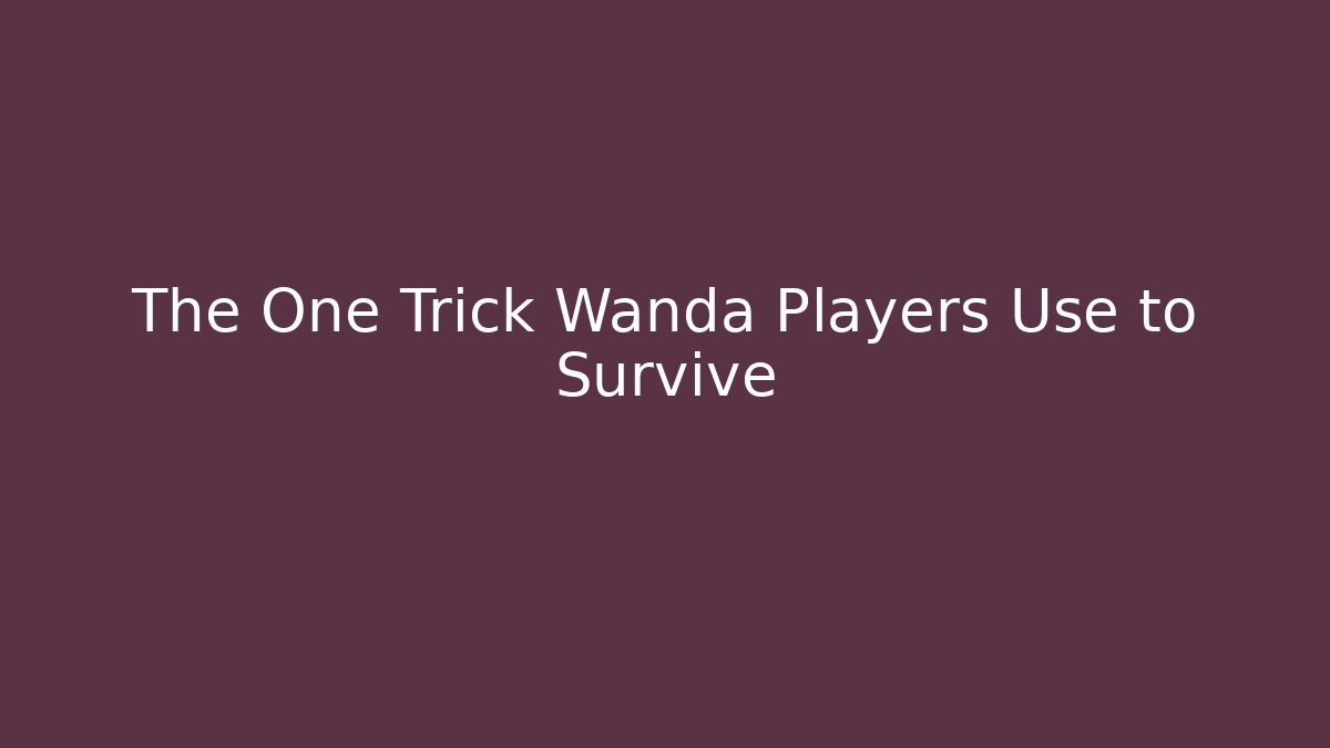 The One Trick Wanda Players Use to Survive