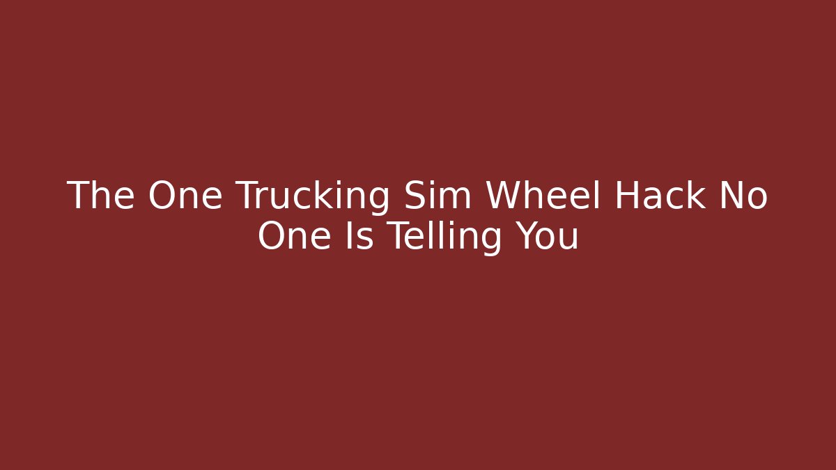 The One Trucking Sim Wheel Hack No One Is Telling You