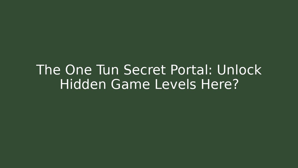 The One Tun Secret Portal: Unlock Hidden Game Levels Here?