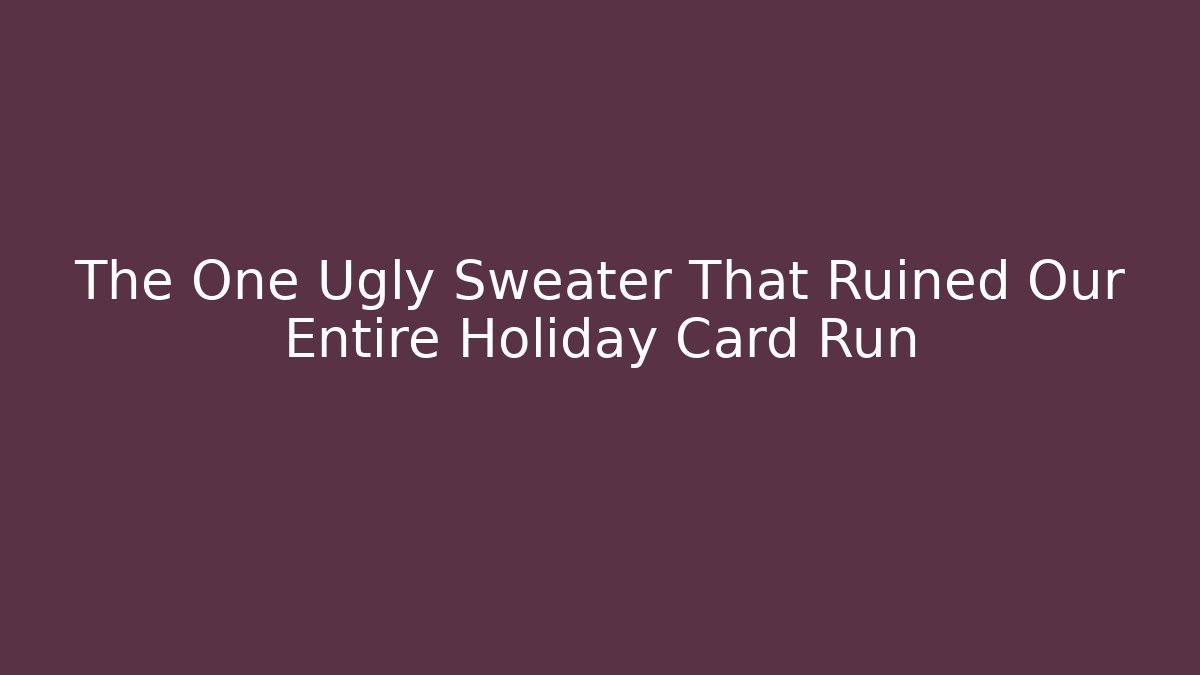 The One Ugly Sweater That Ruined Our Entire Holiday Card Run