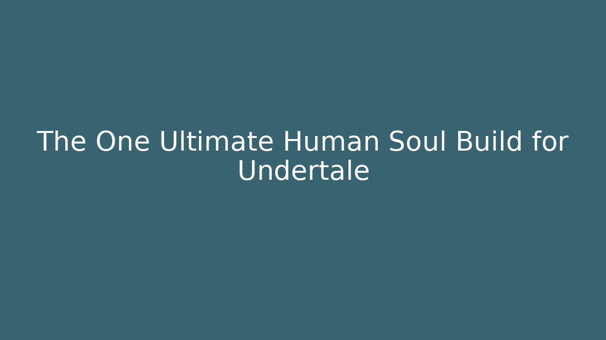 The One Ultimate Human Soul Build for Undertale - Felix Cat Insurance