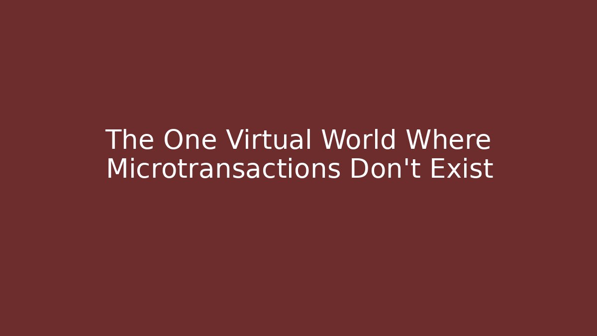 The One Virtual World Where Microtransactions Don't Exist