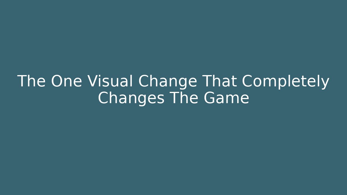 The One Visual Change That Completely Changes The Game