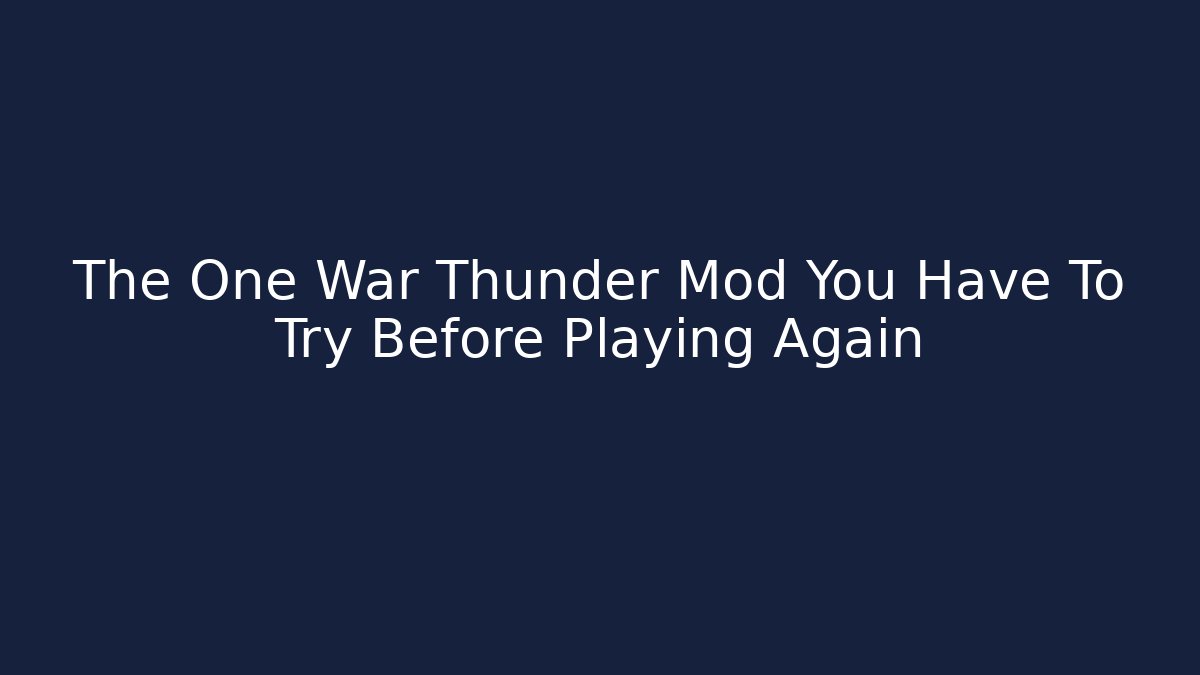 The One War Thunder Mod You Have To Try Before Playing Again