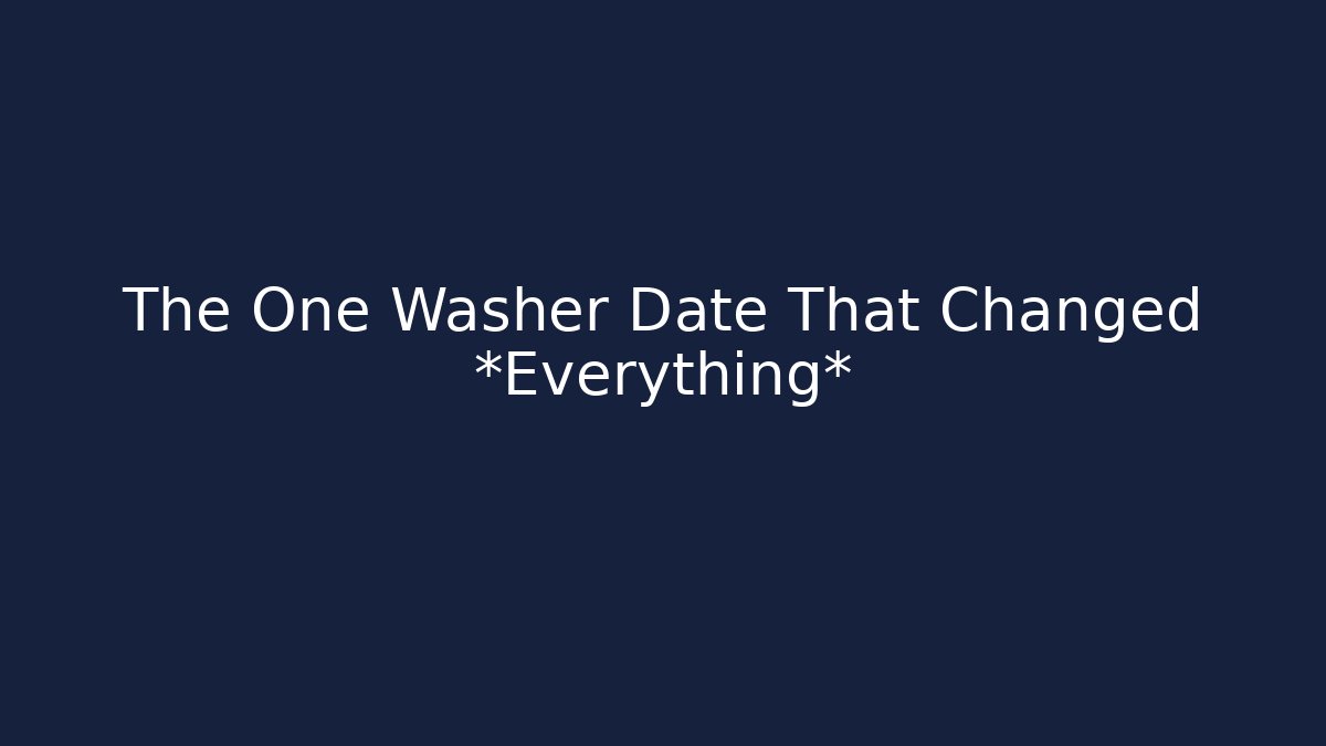 The One Washer Date That Changed *Everything*
