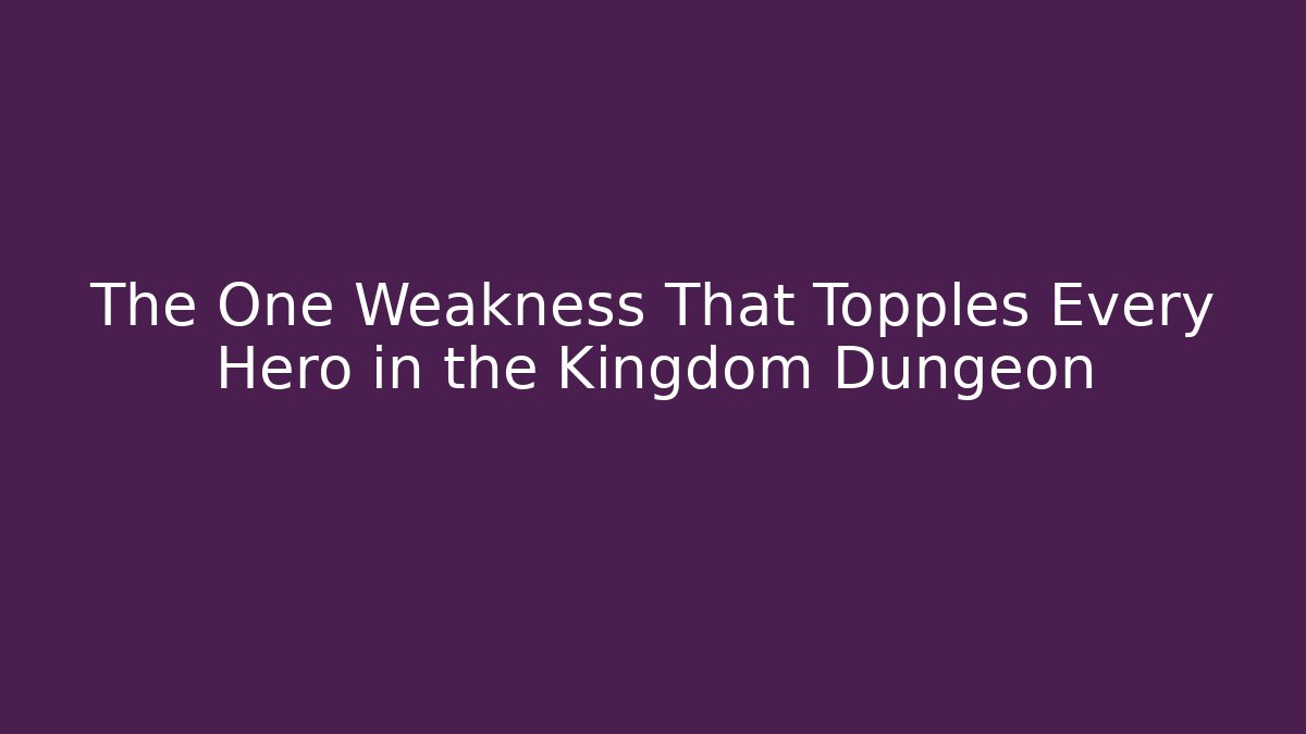 The One Weakness That Topples Every Hero in the Kingdom Dungeon