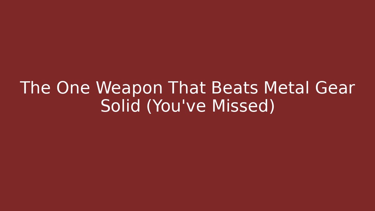 The One Weapon That Beats Metal Gear Solid (You've Missed)