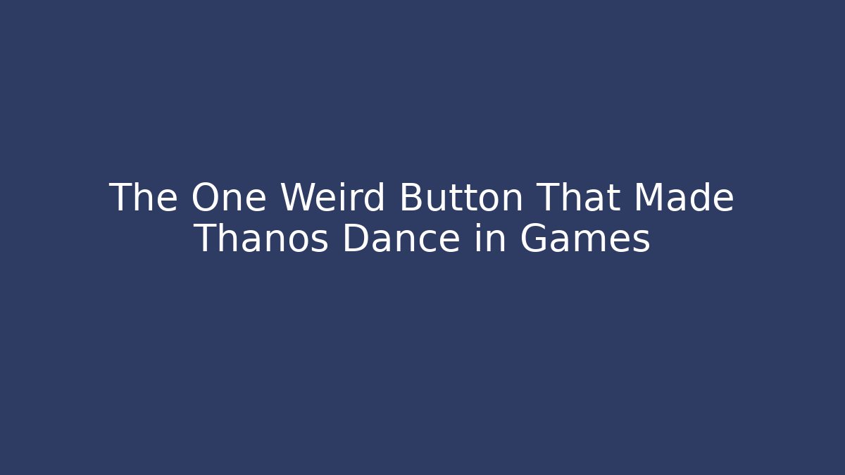 The One Weird Button That Made Thanos Dance in Games