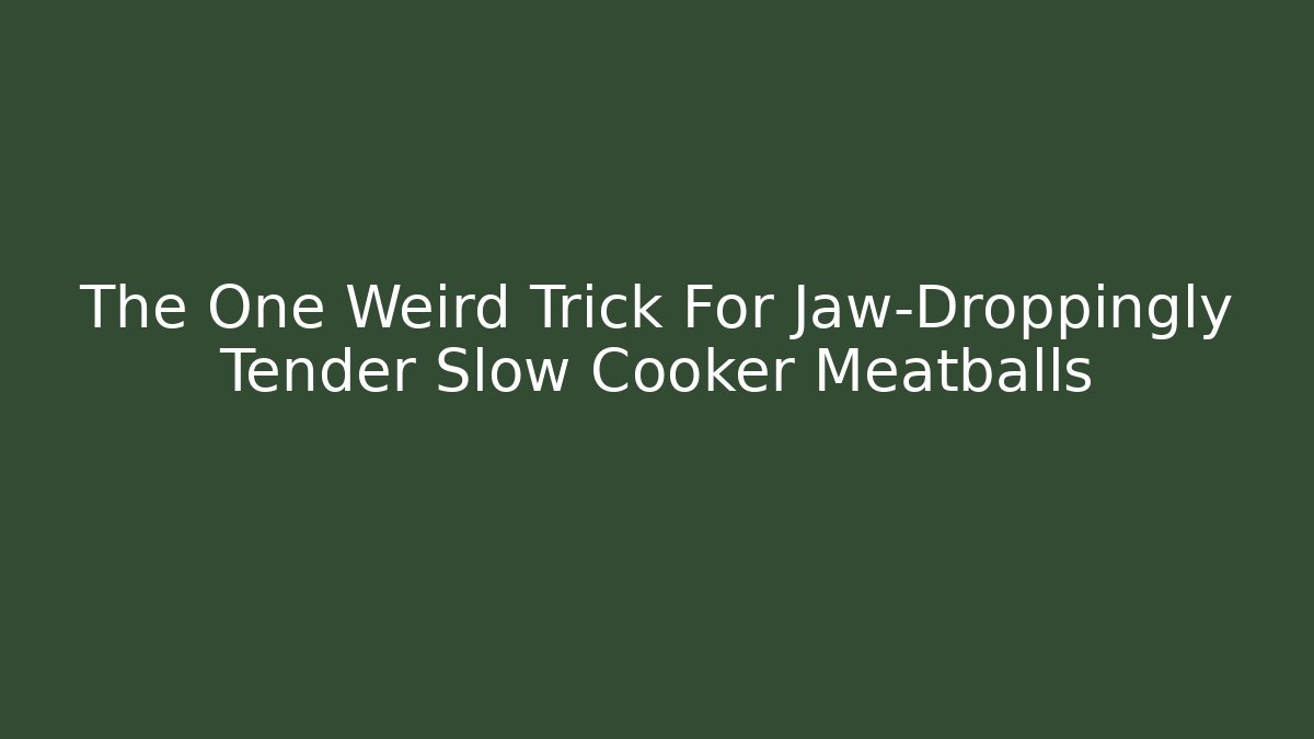 The One Weird Trick For Jaw-Droppingly Tender Slow Cooker Meatballs