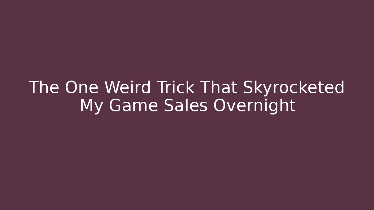 The One Weird Trick That Skyrocketed My Game Sales Overnight