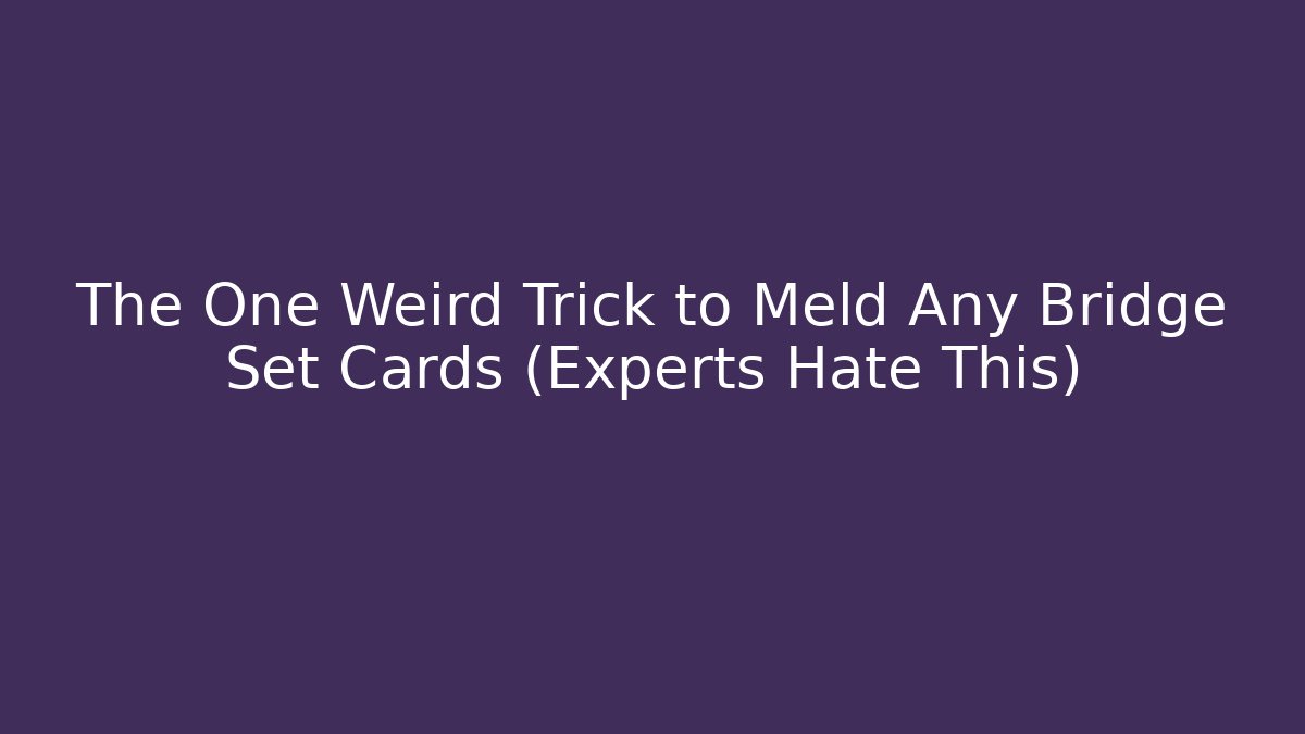 The One Weird Trick to Meld Any Bridge Set Cards (Experts Hate This)