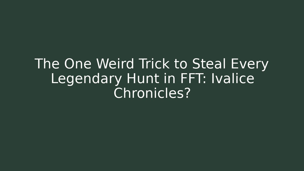The One Weird Trick to Steal Every Legendary Hunt in FFT: Ivalice Chronicles?