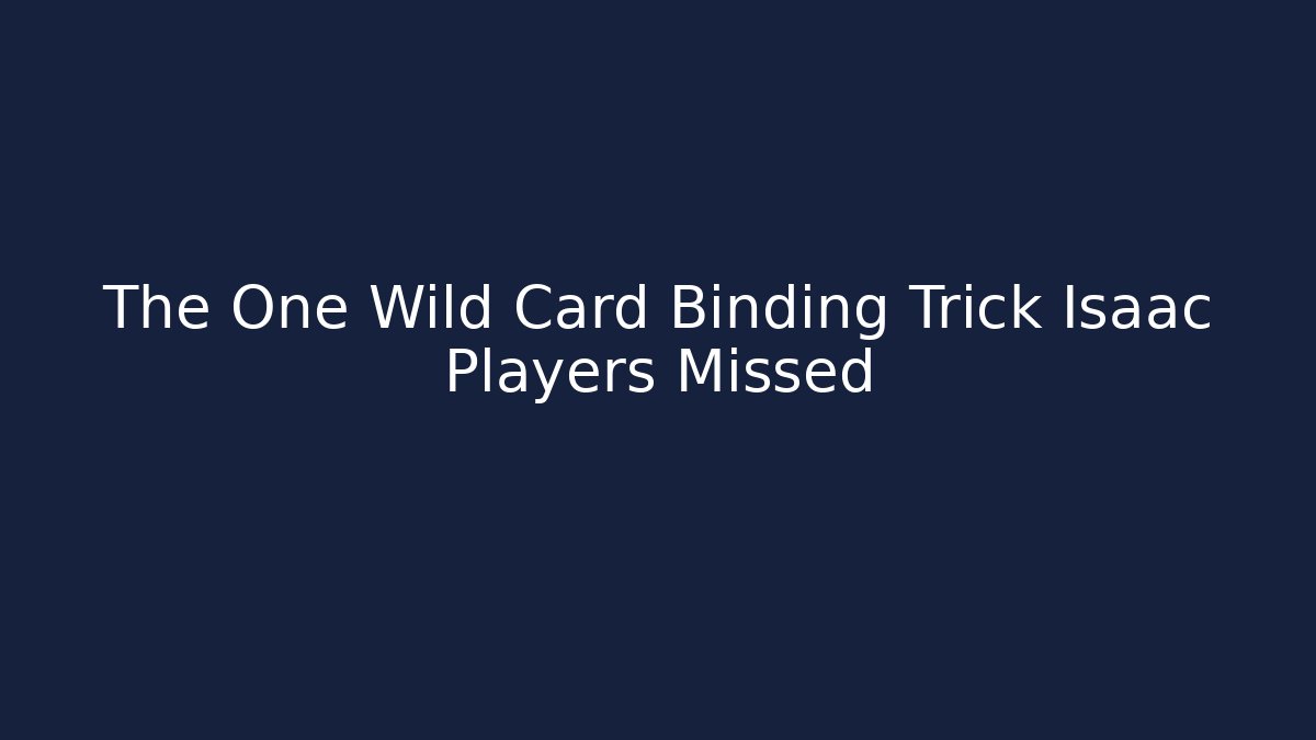 The One Wild Card Binding Trick Isaac Players Missed