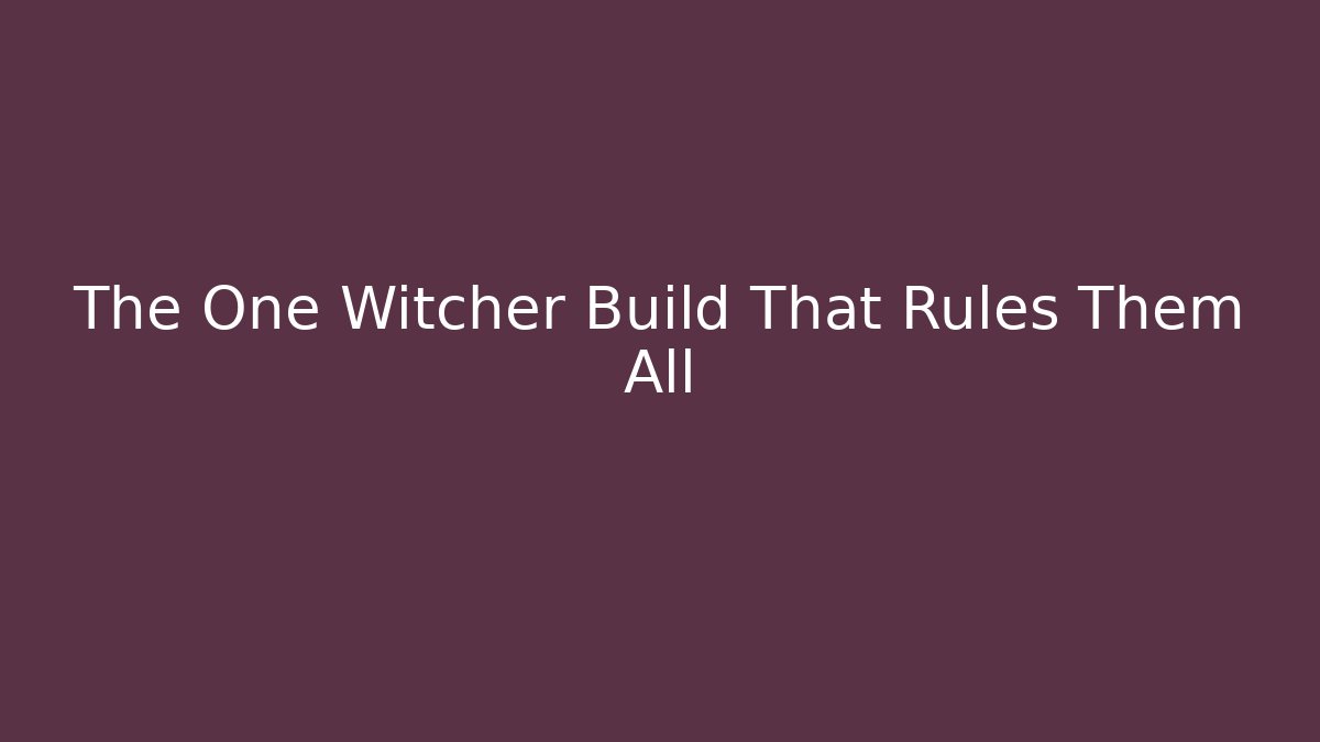 The One Witcher Build That Rules Them All