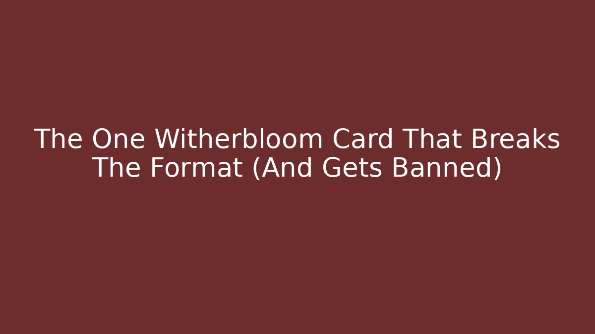 The One Witherbloom Card That Breaks The Format (And Gets Banned)