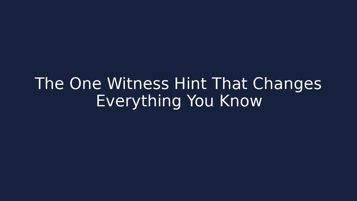 The One Witness Hint That Changes Everything You Know