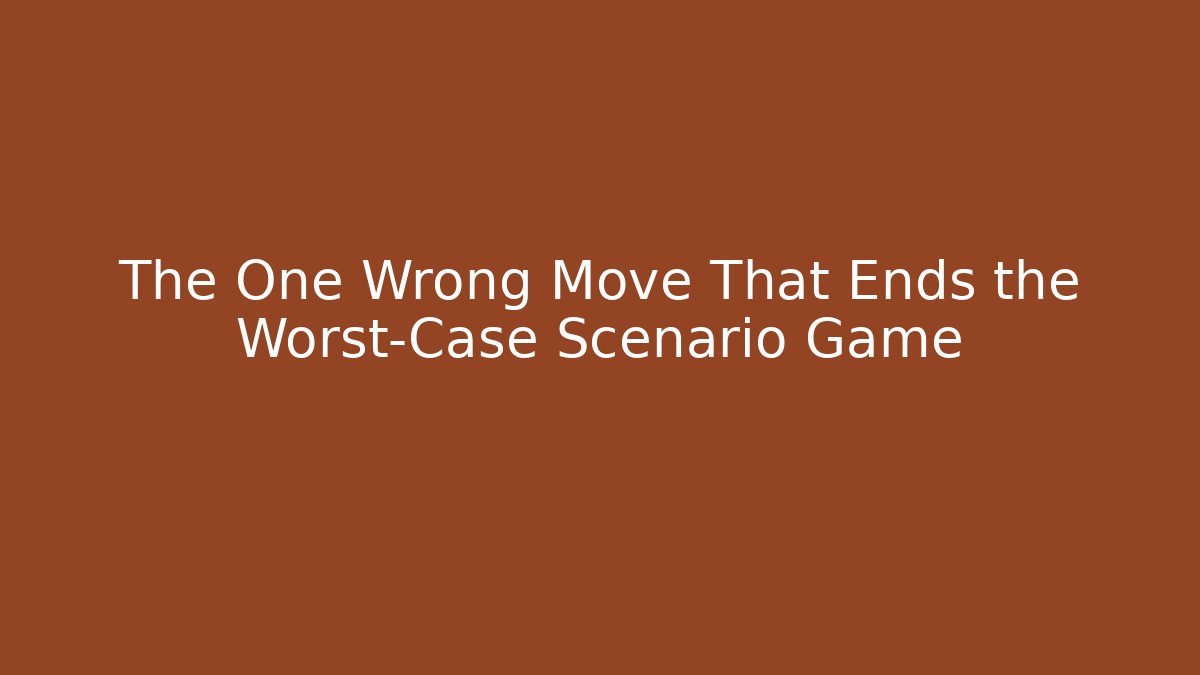 The One Wrong Move That Ends the Worst-Case Scenario Game