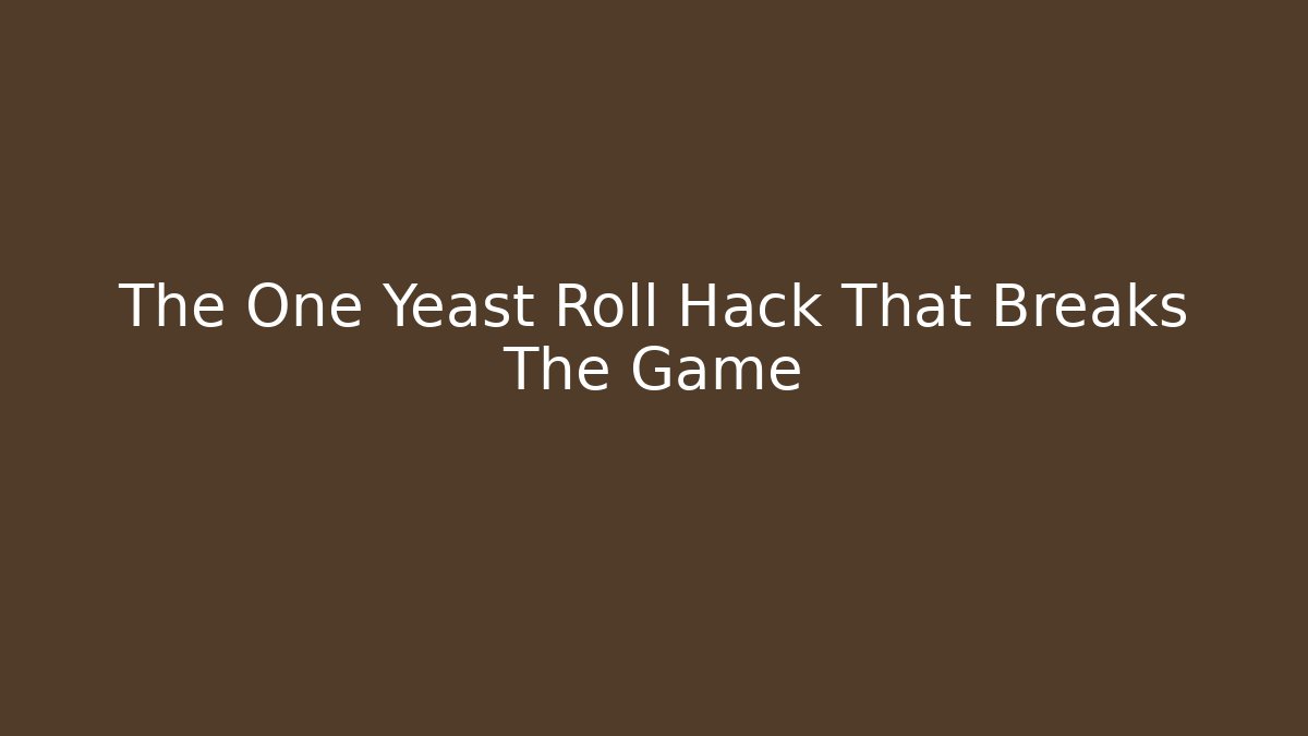 The One Yeast Roll Hack That Breaks The Game
