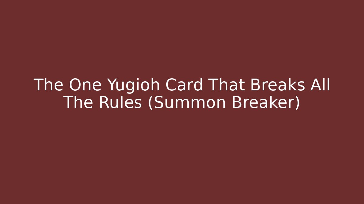 The One Yugioh Card That Breaks All The Rules (Summon Breaker)