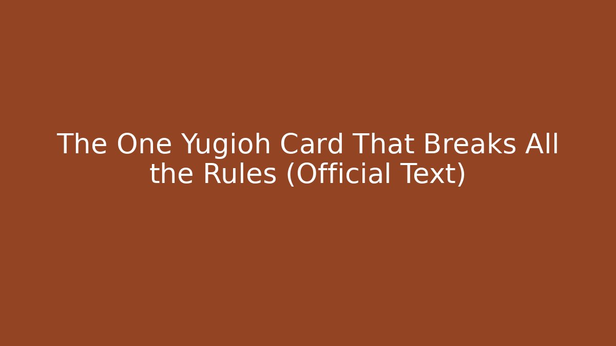 The One Yugioh Card That Breaks All the Rules (Official Text)