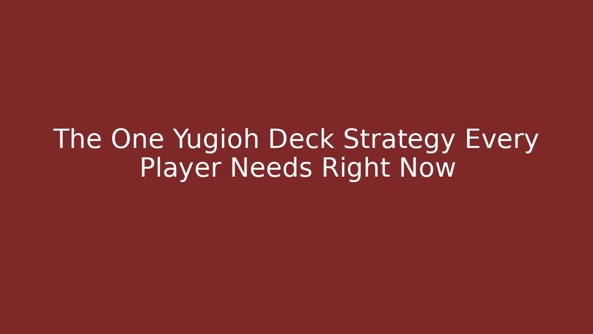The One Yugioh Deck Strategy Every Player Needs Right Now