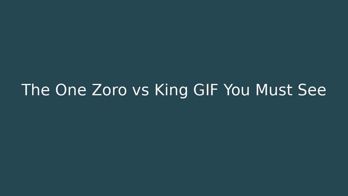 The One Zoro vs King GIF You Must See